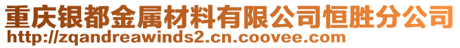 重慶銀都金屬材料有限公司恒勝分公司