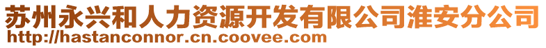 蘇州永興和人力資源開(kāi)發(fā)有限公司淮安分公司