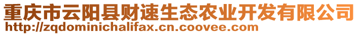 重慶市云陽縣財速生態(tài)農(nóng)業(yè)開發(fā)有限公司