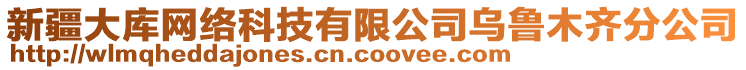 新疆大庫(kù)網(wǎng)絡(luò)科技有限公司烏魯木齊分公司