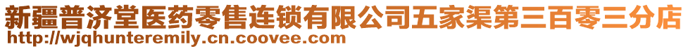 新疆普濟堂醫(yī)藥零售連鎖有限公司五家渠第三百零三分店