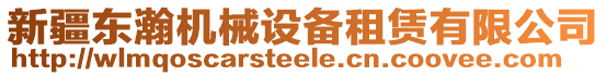 新疆東瀚機械設(shè)備租賃有限公司