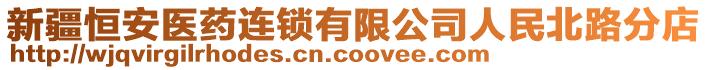 新疆恒安醫(yī)藥連鎖有限公司人民北路分店