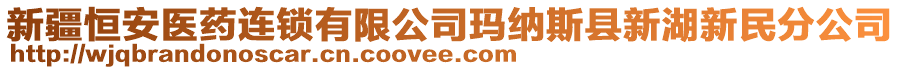 新疆恒安醫(yī)藥連鎖有限公司瑪納斯縣新湖新民分公司