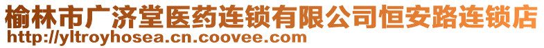 榆林市廣濟堂醫(yī)藥連鎖有限公司恒安路連鎖店