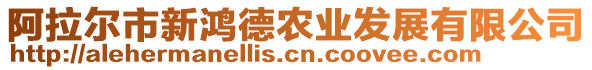 阿拉爾市新鴻德農(nóng)業(yè)發(fā)展有限公司