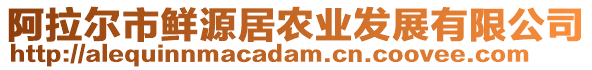 阿拉爾市鮮源居農(nóng)業(yè)發(fā)展有限公司