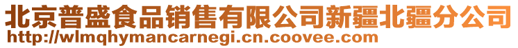 北京普盛食品銷售有限公司新疆北疆分公司