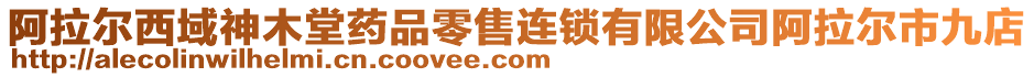 阿拉爾西域神木堂藥品零售連鎖有限公司阿拉爾市九店