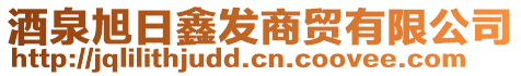 酒泉旭日鑫發(fā)商貿(mào)有限公司