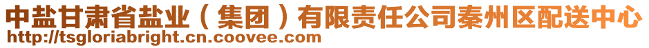 中鹽甘肅省鹽業(yè)（集團(tuán)）有限責(zé)任公司秦州區(qū)配送中心