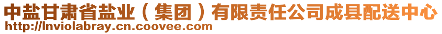 中鹽甘肅省鹽業(yè)（集團(tuán)）有限責(zé)任公司成縣配送中心