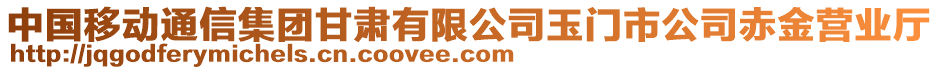 中國移動通信集團甘肅有限公司玉門市公司赤金營業(yè)廳