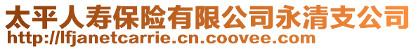 太平人壽保險(xiǎn)有限公司永清支公司