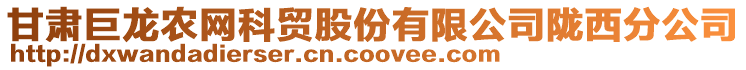 甘肅巨龍農(nóng)網(wǎng)科貿(mào)股份有限公司隴西分公司