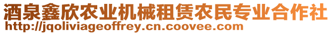 酒泉鑫欣農(nóng)業(yè)機械租賃農(nóng)民專業(yè)合作社