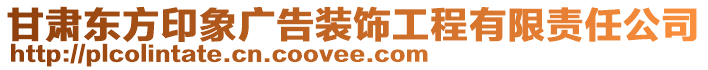 甘肅東方印象廣告裝飾工程有限責(zé)任公司