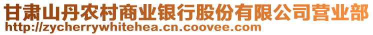 甘肅山丹農(nóng)村商業(yè)銀行股份有限公司營業(yè)部