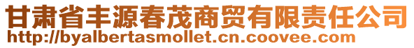 甘肅省豐源春茂商貿(mào)有限責(zé)任公司