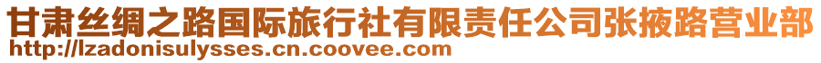 甘肅絲綢之路國(guó)際旅行社有限責(zé)任公司張掖路營(yíng)業(yè)部