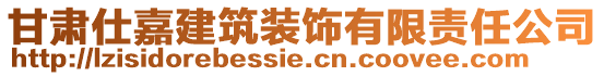 甘肃仕嘉建筑装饰有限责任公司