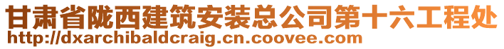 甘肅省隴西建筑安裝總公司第十六工程處