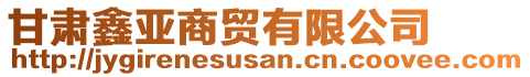 甘肅鑫亞商貿(mào)有限公司