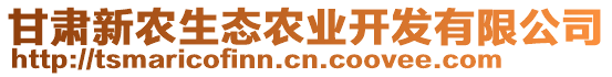 甘肅新農(nóng)生態(tài)農(nóng)業(yè)開發(fā)有限公司