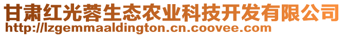 甘肅紅光蓉生態(tài)農(nóng)業(yè)科技開發(fā)有限公司