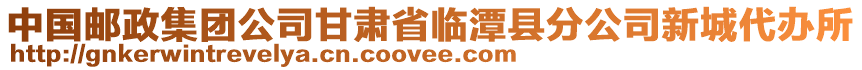 中國郵政集團公司甘肅省臨潭縣分公司新城代辦所