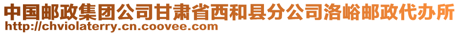 中國郵政集團(tuán)公司甘肅省西和縣分公司洛峪郵政代辦所