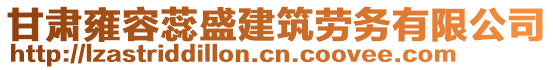 甘肅雍容蕊盛建筑勞務有限公司