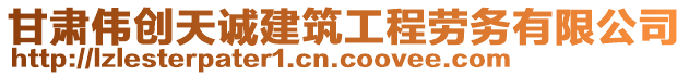 甘肅偉創(chuàng)天誠建筑工程勞務(wù)有限公司