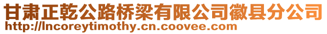 甘肅正乾公路橋梁有限公司徽縣分公司