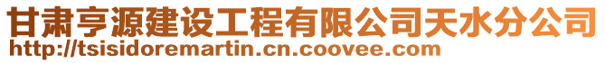 甘肅亨源建設(shè)工程有限公司天水分公司