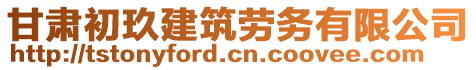 甘肃初玖建筑劳务有限公司