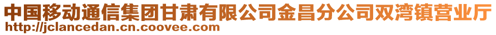 中國移動通信集團甘肅有限公司金昌分公司雙灣鎮(zhèn)營業(yè)廳