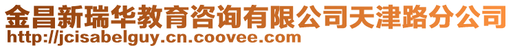 金昌新瑞華教育咨詢有限公司天津路分公司