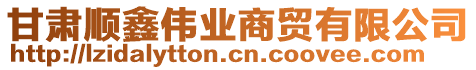 甘肅順鑫偉業(yè)商貿(mào)有限公司