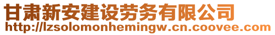 甘肅新安建設(shè)勞務(wù)有限公司