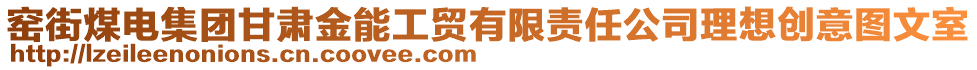 窯街煤電集團(tuán)甘肅金能工貿(mào)有限責(zé)任公司理想創(chuàng)意圖文室