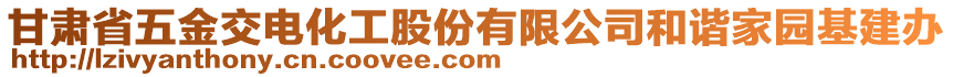 甘肃省五金交电化工股份有限公司和谐家园基建办