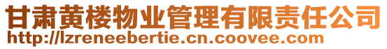 甘肅黃樓物業(yè)管理有限責(zé)任公司