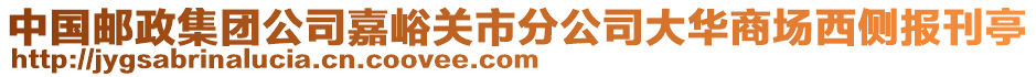 中國(guó)郵政集團(tuán)公司嘉峪關(guān)市分公司大華商場(chǎng)西側(cè)報(bào)刊亭