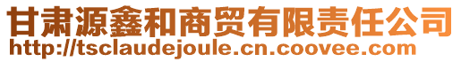 甘肅源鑫和商貿(mào)有限責(zé)任公司