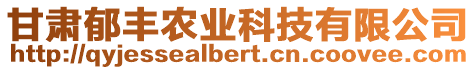 甘肅郁豐農(nóng)業(yè)科技有限公司