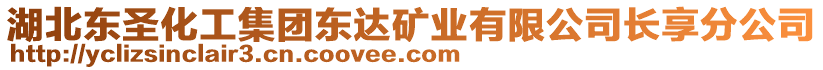 湖北東圣化工集團(tuán)東達(dá)礦業(yè)有限公司長享分公司