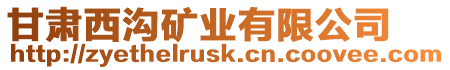 甘肅西溝礦業(yè)有限公司