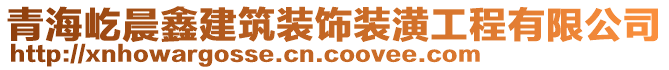 青海屹晨鑫建筑裝飾裝潢工程有限公司