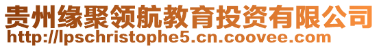 貴州緣聚領(lǐng)航教育投資有限公司